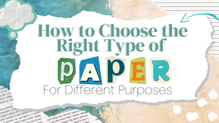 How to Choose the Right Type of Paper for Different Purposes